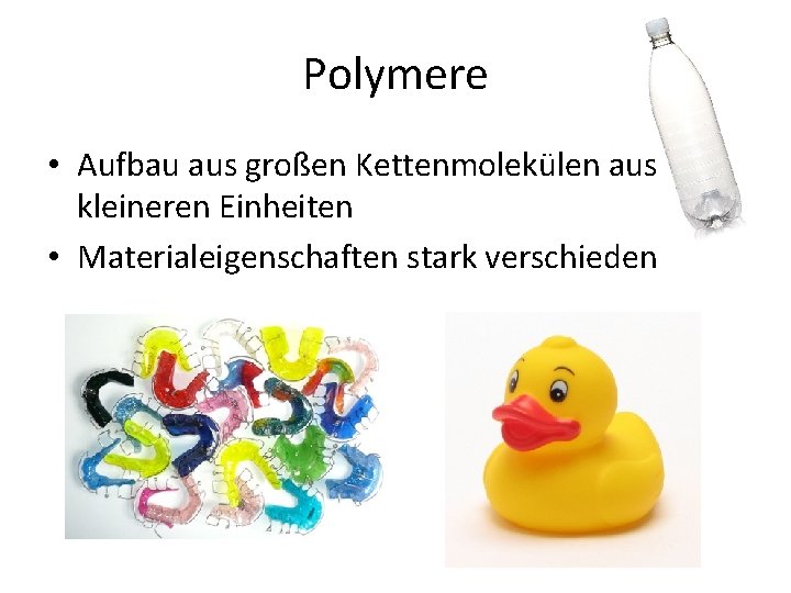 Polymere • Aufbau aus großen Kettenmolekülen aus kleineren Einheiten • Materialeigenschaften stark verschieden 