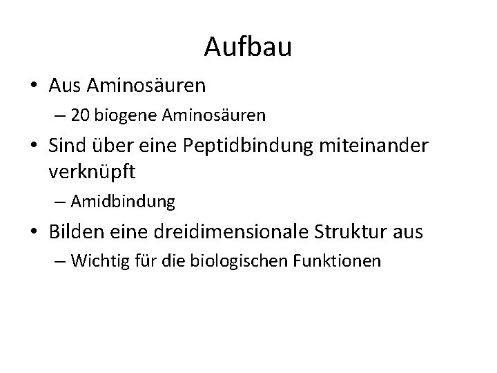 Aufbau • Aus Aminosäuren – 20 biogene Aminosäuren • Sind über eine Peptidbindung miteinander