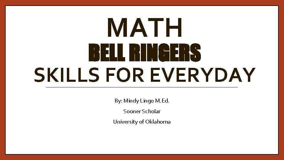 MATH BELL RINGERS SKILLS FOR EVERYDAY By: Mindy Lingo M. Ed. Sooner Scholar University