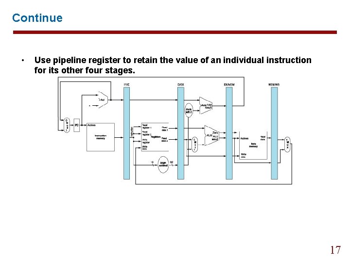 Continue • Use pipeline register to retain the value of an individual instruction for