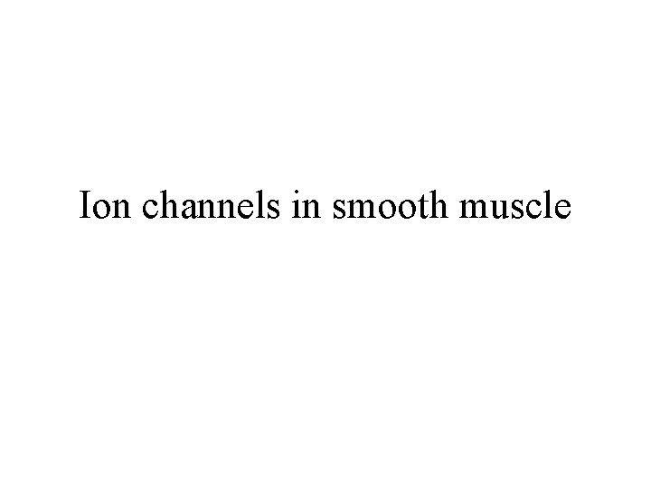 Ion channels in smooth muscle Ion channels in smooth muscle