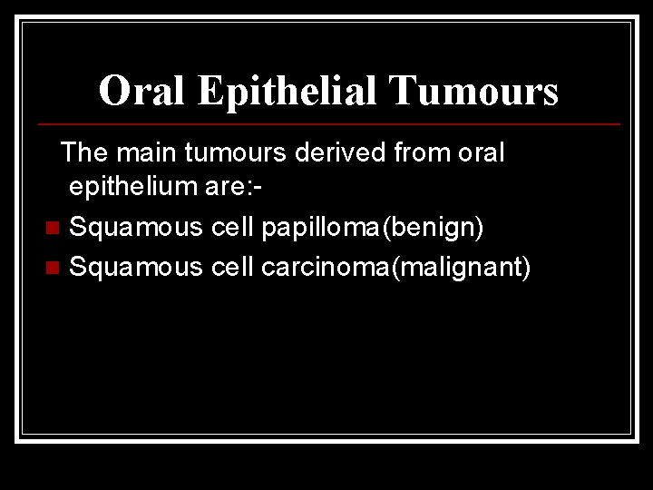 Oral Epithelial Tumours The main tumours derived from oral epithelium are: n Squamous cell