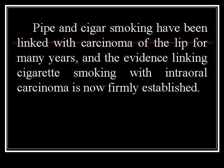 Pipe and cigar smoking have been linked with carcinoma of the lip for many