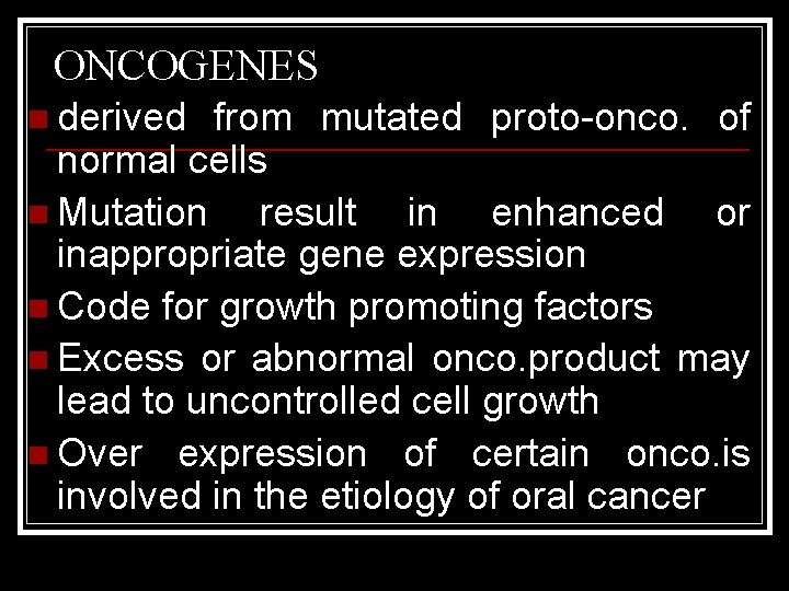 ONCOGENES n derived from mutated proto-onco. of normal cells n Mutation result in enhanced