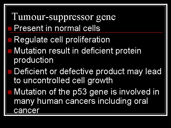 Tumour-suppressor gene n Present in normal cells n Regulate cell proliferation n Mutation result