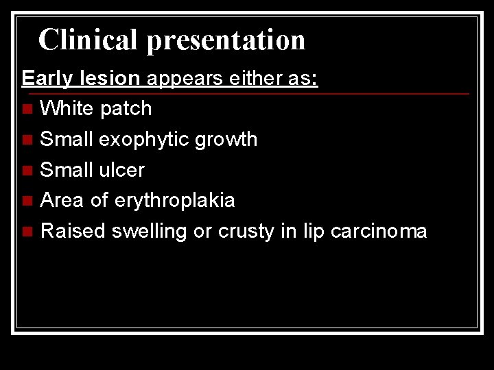 Clinical presentation Early lesion appears either as: n White patch n Small exophytic growth