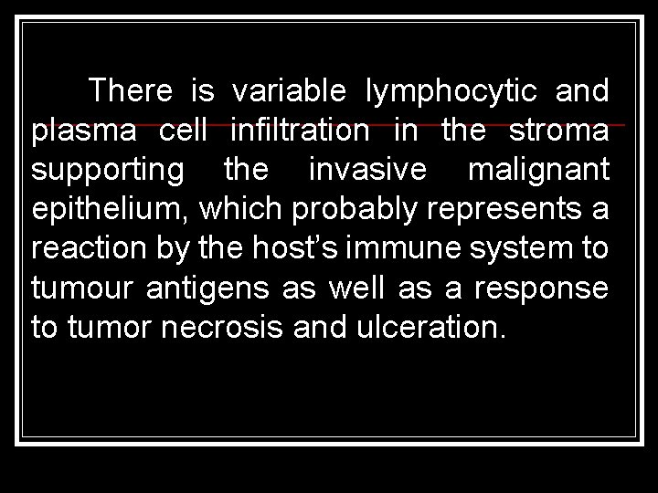 There is variable lymphocytic and plasma cell infiltration in the stroma supporting the invasive