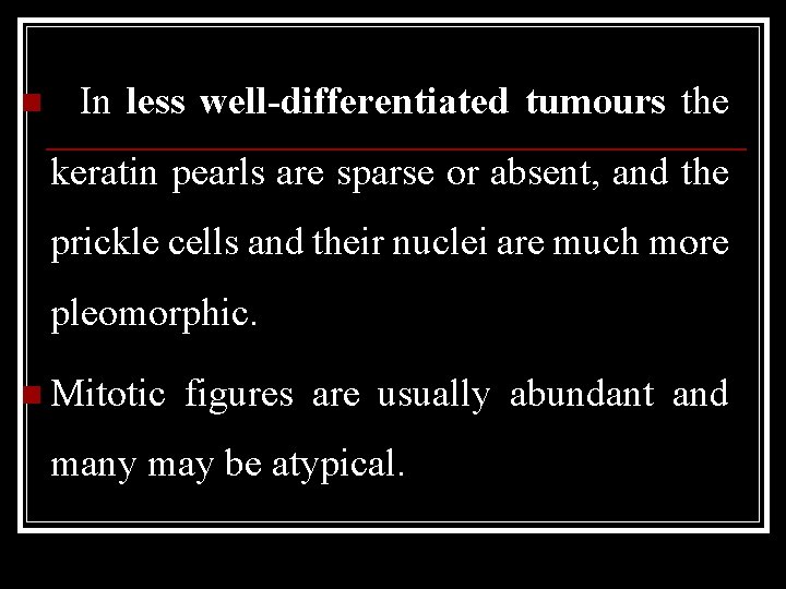 n In less well-differentiated tumours the keratin pearls are sparse or absent, and the