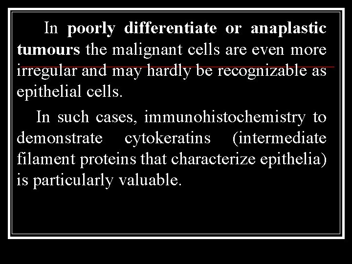 In poorly differentiate or anaplastic tumours the malignant cells are even more irregular and
