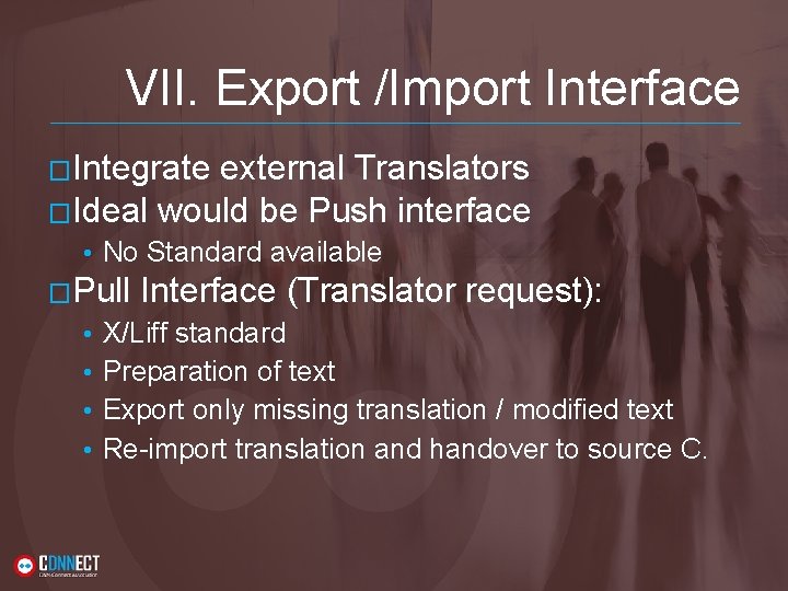 VII. Export /Import Interface �Integrate external Translators �Ideal would be Push interface • No