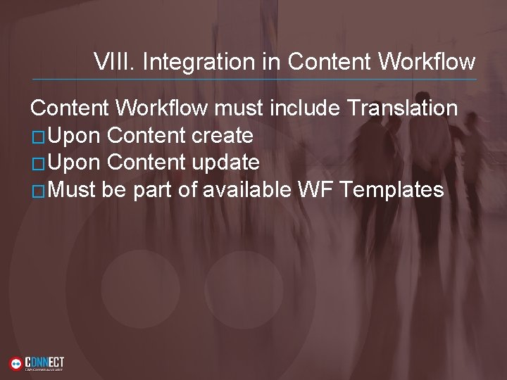 VIII. Integration in Content Workflow must include Translation �Upon Content create �Upon Content update