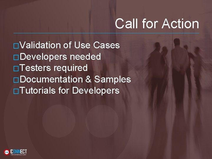 Call for Action �Validation of Use Cases �Developers needed �Testers required �Documentation & Samples
