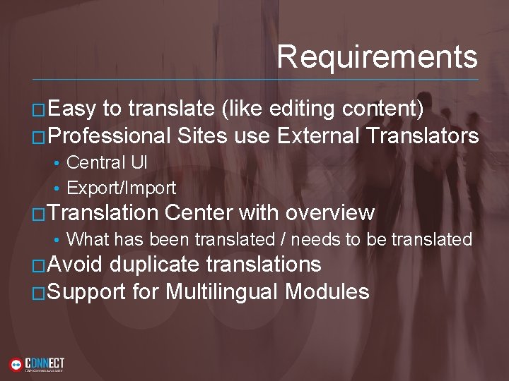 Requirements �Easy to translate (like editing content) �Professional Sites use External Translators • Central