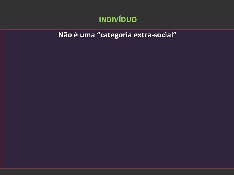 INDIVÍDUO Não é uma “categoria extra-social” ADORNO, Theodor W. ; GÖDDE, Cristoph. Introdução à