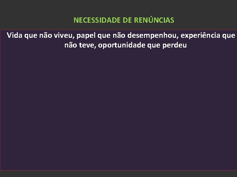 NECESSIDADE DE RENÚNCIAS Vida que não viveu, papel que não desempenhou, experiência que não