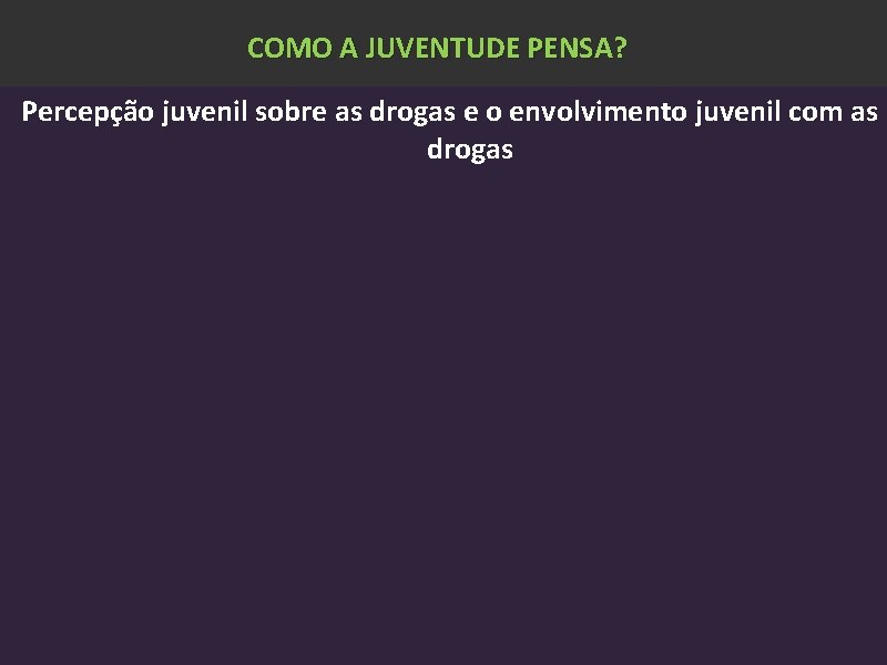 COMO A JUVENTUDE PENSA? Percepção juvenil sobre as drogas e o envolvimento juvenil com