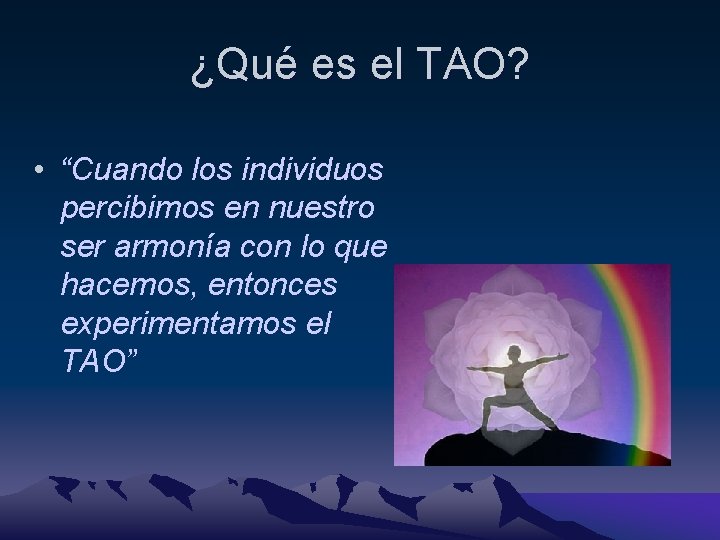 ¿Qué es el TAO? • “Cuando los individuos percibimos en nuestro ser armonía con