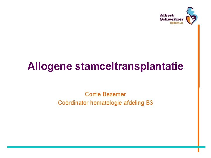 Allogene stamceltransplantatie Corrie Bezemer Coördinator hematologie afdeling B 3 