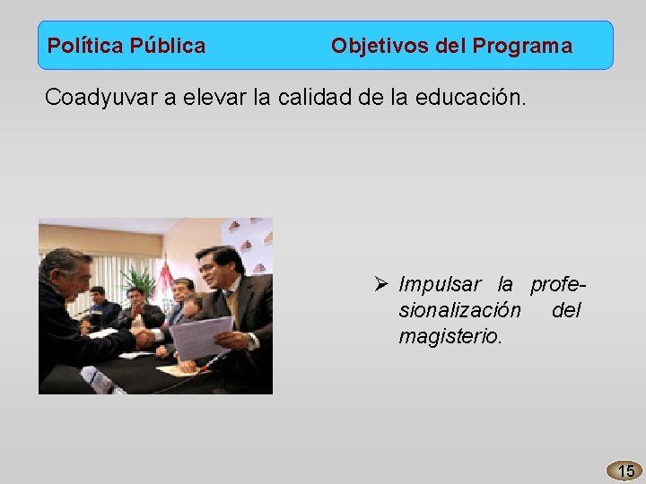 Política Pública Objetivos del Programa Coadyuvar a elevar la calidad de la educación. Ø