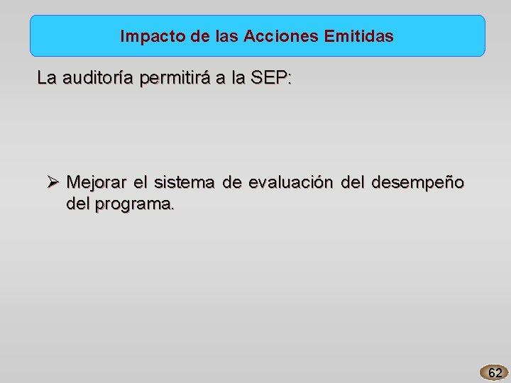 Impacto de las Acciones Emitidas La auditoría permitirá a la SEP: Ø Mejorar el
