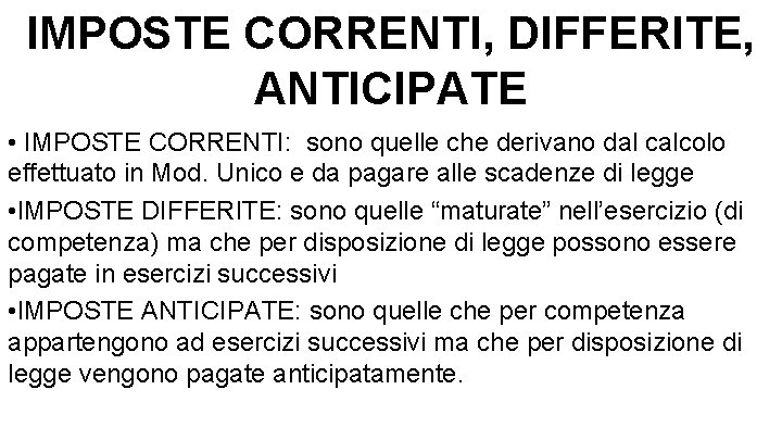 IMPOSTE CORRENTI, DIFFERITE, ANTICIPATE • IMPOSTE CORRENTI: sono quelle che derivano dal calcolo effettuato