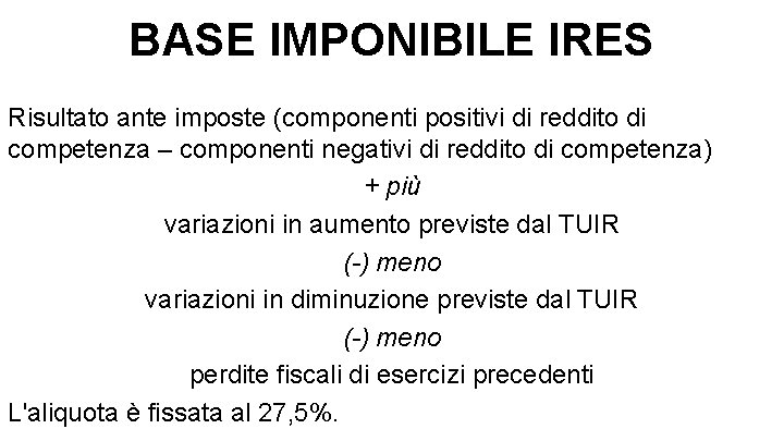 BASE IMPONIBILE IRES Risultato ante imposte (componenti positivi di reddito di competenza – componenti