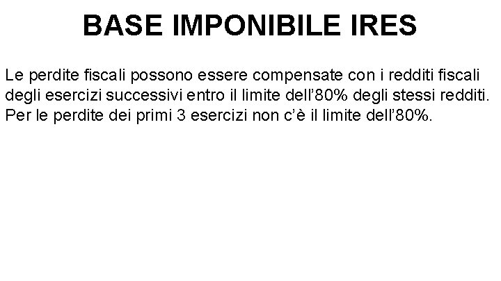 BASE IMPONIBILE IRES Le perdite fiscali possono essere compensate con i redditi fiscali degli