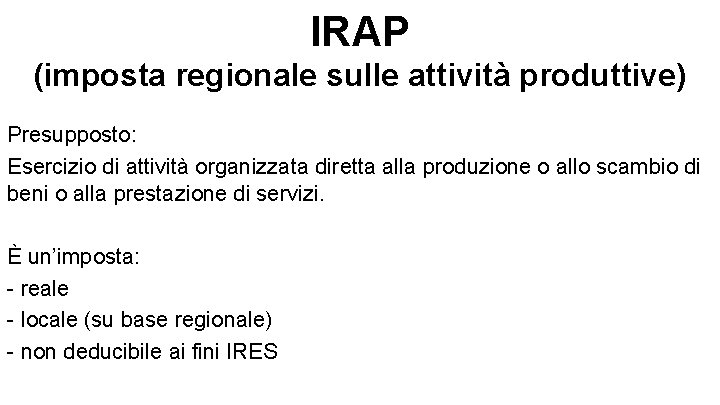 IRAP (imposta regionale sulle attività produttive) Presupposto: Esercizio di attività organizzata diretta alla produzione