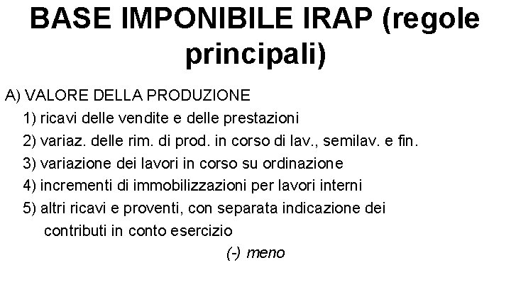 BASE IMPONIBILE IRAP (regole principali) A) VALORE DELLA PRODUZIONE 1) ricavi delle vendite e
