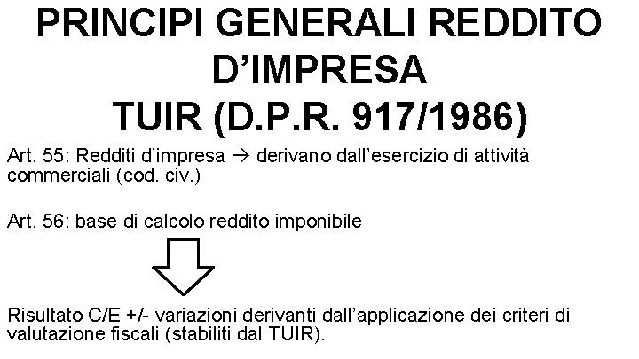 PRINCIPI GENERALI REDDITO D’IMPRESA TUIR (D. P. R. 917/1986) Art. 55: Redditi d’impresa derivano