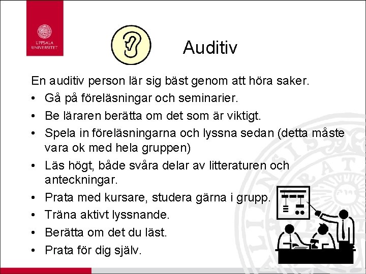Auditiv En auditiv person lär sig bäst genom att höra saker. • Gå på