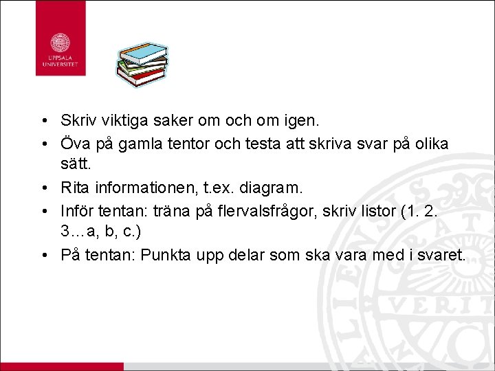  • Skriv viktiga saker om och om igen. • Öva på gamla tentor