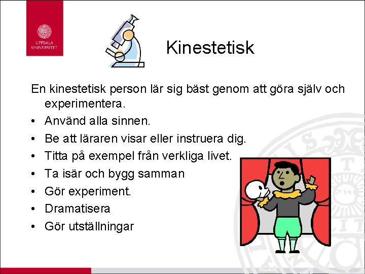 Kinestetisk En kinestetisk person lär sig bäst genom att göra själv och experimentera. •