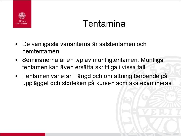 Tentamina • De vanligaste varianterna är salstentamen och hemtentamen. • Seminarierna är en typ