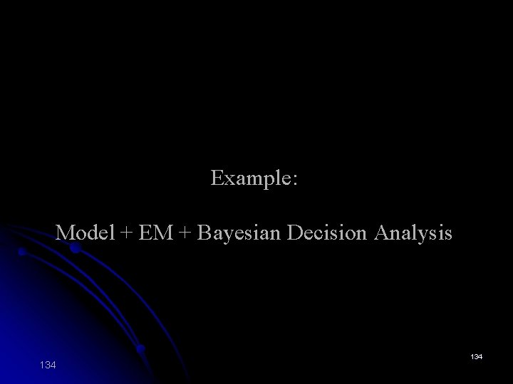 Example: Model + EM + Bayesian Decision Analysis 134 