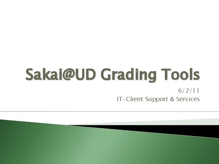 Sakai@UD Grading Tools 6/2/11 IT-Client Support & Services 