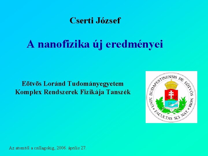 Cserti József A nanofizika új eredményei Eötvös Loránd Tudományegyetem Komplex Rendszerek Fizikája Tanszék Az