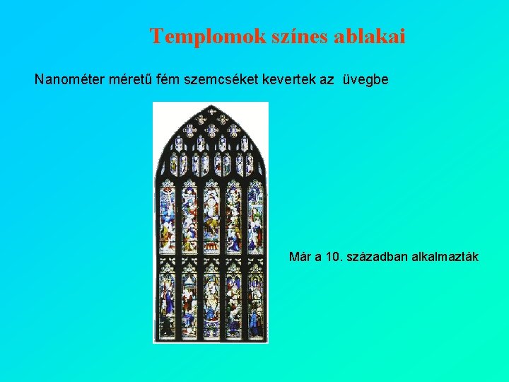 Templomok színes ablakai Nanométer méretű fém szemcséket kevertek az üvegbe Már a 10. században