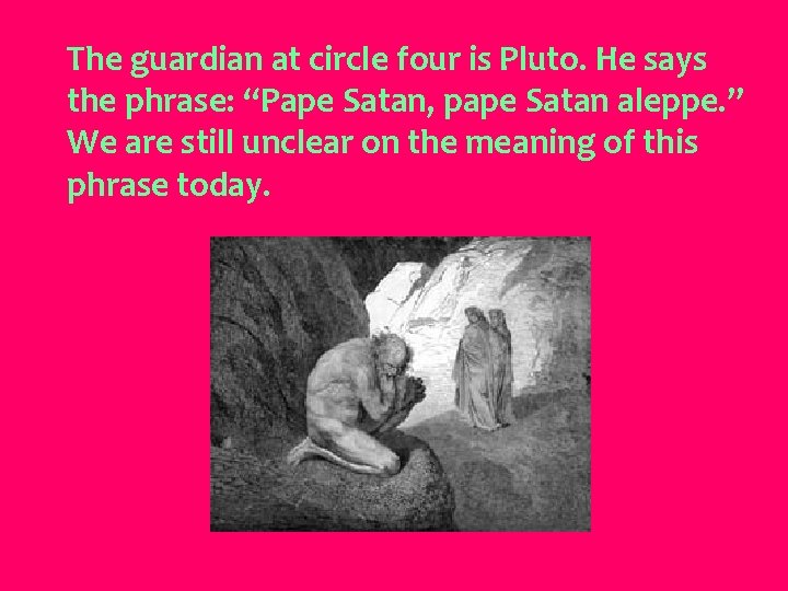 The guardian at circle four is Pluto. He says the phrase: “Pape Satan, pape