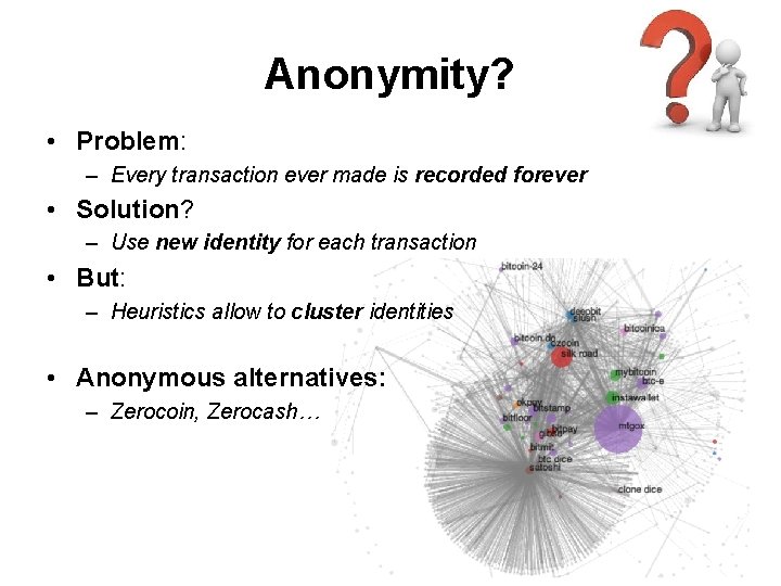 Anonymity? • Problem: – Every transaction ever made is recorded forever • Solution? – Anonymity? • Problem: – Every transaction ever made is recorded forever • Solution? –