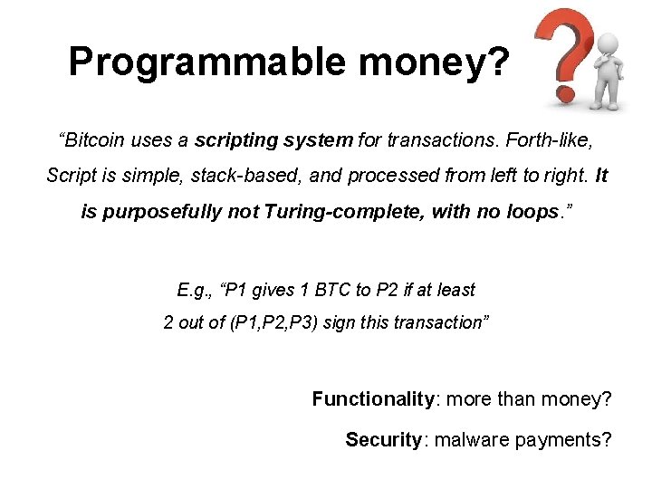 Programmable money? “Bitcoin uses a scripting system for transactions. Forth-like, Script is simple, stack-based, Programmable money? “Bitcoin uses a scripting system for transactions. Forth-like, Script is simple, stack-based,