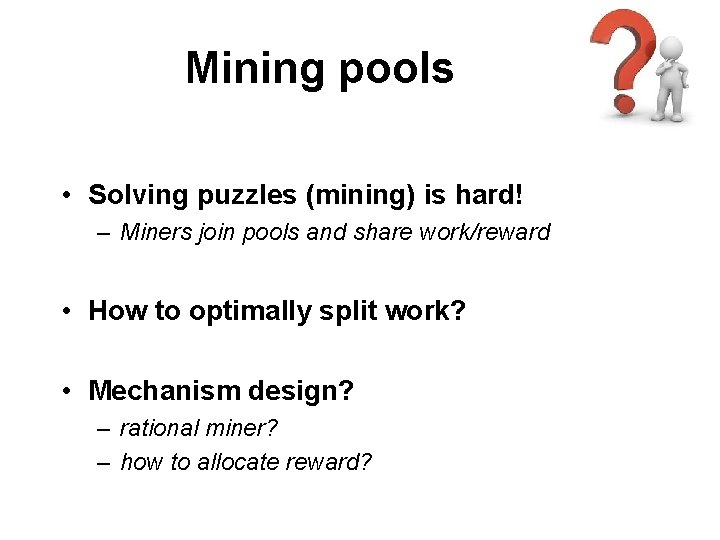 Mining pools • Solving puzzles (mining) is hard! – Miners join pools and share Mining pools • Solving puzzles (mining) is hard! – Miners join pools and share