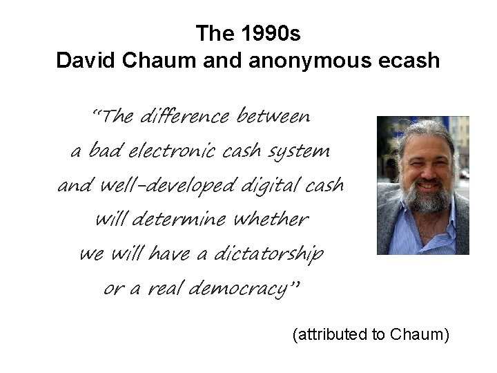The 1990 s David Chaum and anonymous ecash “The difference between a bad electronic The 1990 s David Chaum and anonymous ecash “The difference between a bad electronic