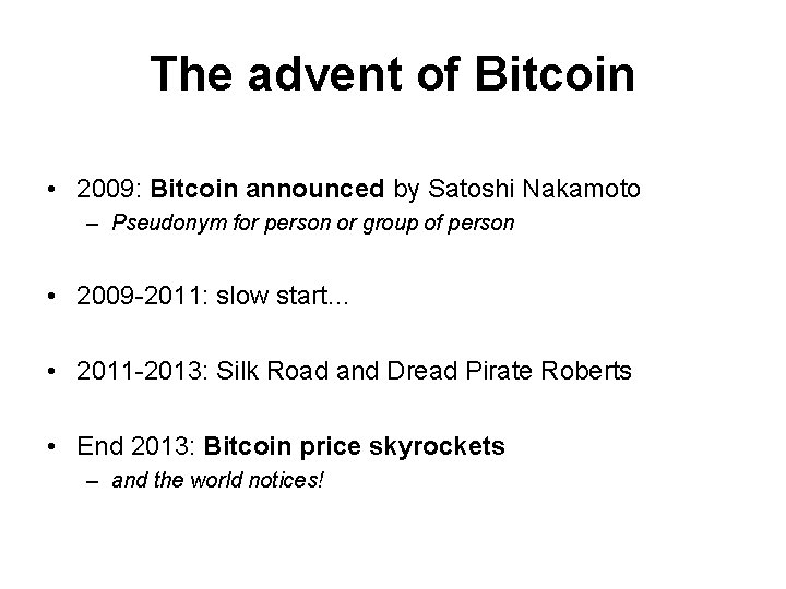 The advent of Bitcoin • 2009: Bitcoin announced by Satoshi Nakamoto – Pseudonym for The advent of Bitcoin • 2009: Bitcoin announced by Satoshi Nakamoto – Pseudonym for