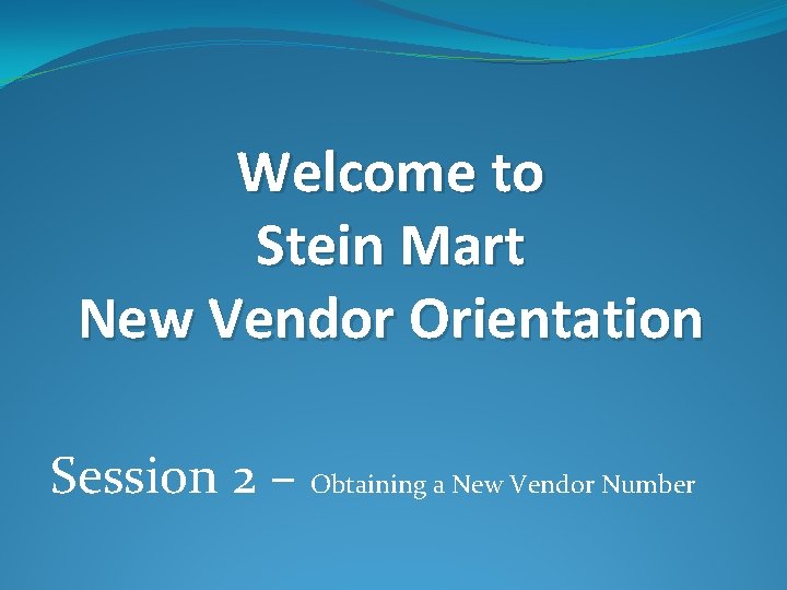 Welcome to Stein Mart New Vendor Orientation Session 2 – Obtaining a New Vendor