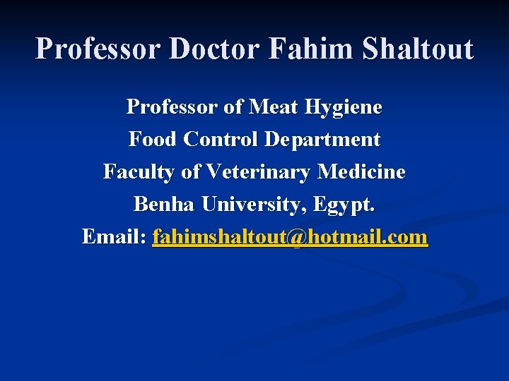 Professor Doctor Fahim Shaltout Professor of Meat Hygiene Food Control Department Faculty of Veterinary