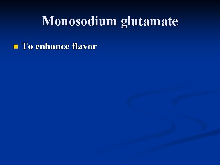 Monosodium glutamate n To enhance flavor 