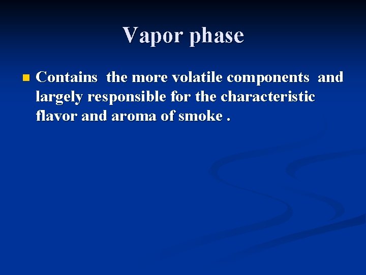 Vapor phase n Contains the more volatile components and largely responsible for the characteristic