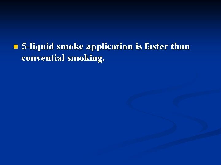 n 5 -liquid smoke application is faster than convential smoking. 