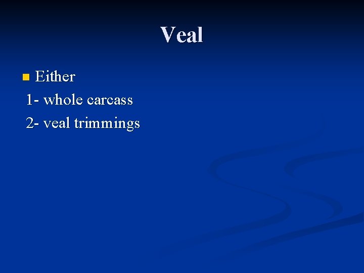 Veal Either 1 - whole carcass 2 - veal trimmings n Veal Either 1 - whole carcass 2 - veal trimmings n